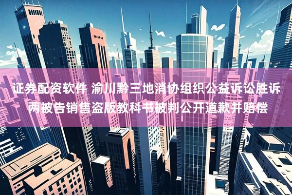 证券配资软件 渝川黔三地消协组织公益诉讼胜诉 两被告销售盗版教科书被判公开道歉并赔偿